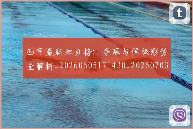 西甲最新积分榜:争冠与保级形势全解析_20260605171430_20260703181858