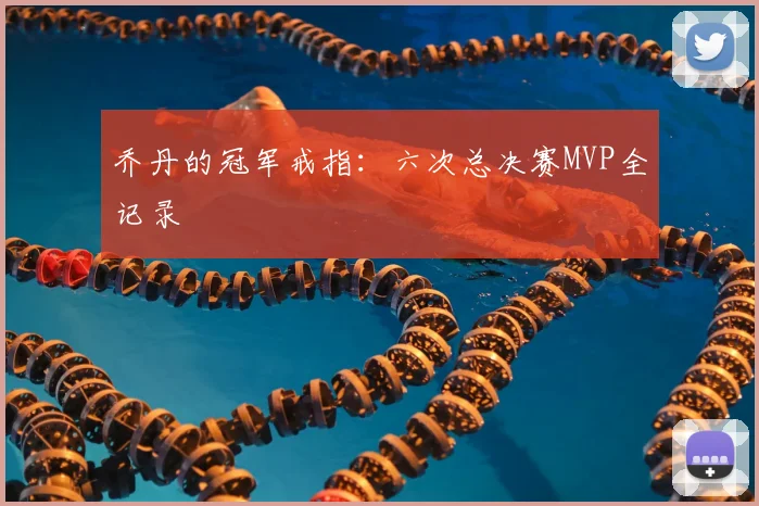 乔丹的冠军戒指：六次总决赛MVP全记录