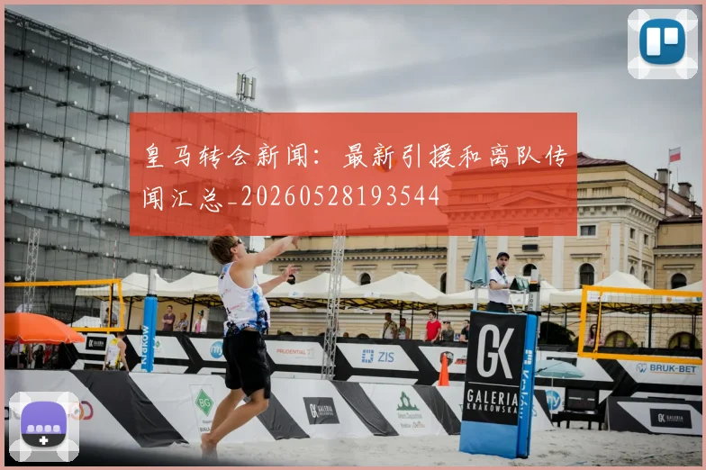 皇马转会新闻：最新引援和离队传闻汇总_20260528193544